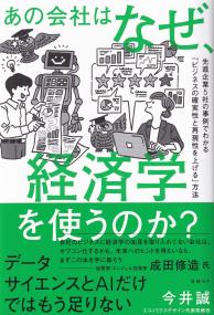 あの会社はなぜ、経済学を使うのか? 先進企業5社の事例でわかる「ビジネスの確実性と再現性を上げる」方法