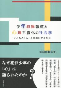 少年犯罪報道と心理主義化の社会学 子どもの「心」を問題化する社会