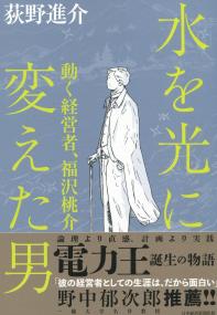 水を光に変えた男 動く経営者、福沢桃介