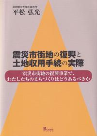 震災市街地の復興と土地収用手続の実際 震災市街地の復興事業で、わたしたちのまちづくりはどうあるべきか