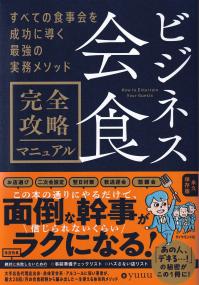 ビジネス会食完全攻略マニュアル すべての食事会を成功に導く最強の実務メソッド