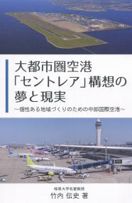 大都市圏空港「セントレア」構想の夢と現実 〜個性ある地域づくりのための中部国際空港〜