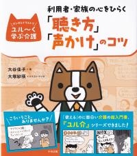 利用者・家族の心をひらく「聴き方」「声かけ」のコツ (マンガとイラストでユル〜く学ぶ介護)