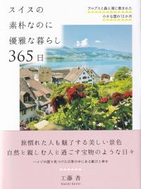 スイスの素朴なのに優雅な暮らし 365日 アルプスと森と湖に恵まれた小さな国の12か月