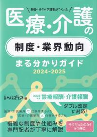 医療・介護の制度・業界動向まる分かりガイド 日経ヘルスケア記者がつくった 2024～2025