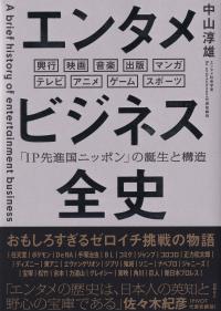 エンタメビジネス全史 「IP先進国ニッポン」の誕生と構造 興行 映画 音楽 出版 マンガ テレビ アニメ ゲーム スポーツ