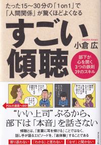 すごい傾聴 たった15～30分の「1on1」で「人間関係」が驚くほどよくなる 部下が心を開く3つの鉄則39のスキル