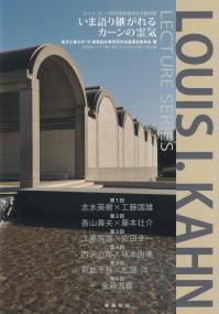 いま語り継がれるカーンの霊気 ルイス・カーン研究連続講演会活動記録