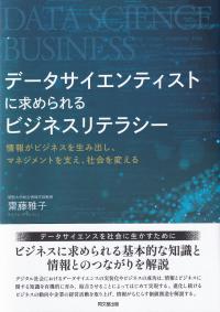 データサイエンティストに求められるビジネスリテラシー 情報がビジネスを生み出し、マネジメントを支え、社会を変える