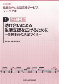 シリーズ住民主体の生活支援サービスマニュアル1 改訂2版 助け合いによる生活支援を広げるために〜住民主体の地域づくり〜