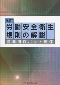 改訂 労働安全衛生規則の解説 産業用ロボット関係 第10版