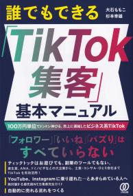 誰でもできる「TikTok集客」基本マニュアル 100万円単位でドンドン伸びる、売上に直結したビジネス系TikTok