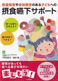 「食べる喜び」を支える!! 園や学校でできる!! 発達障害や身体障害のある子どもへの摂食嚥下サポート