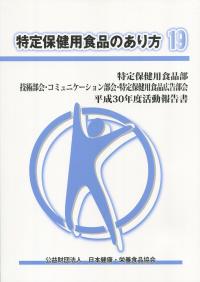 特定保健用食品のあり方19 特定保健用食品部 技術部会・コミュニケーション部会・特定保健用食品広告部会 平成30年度活動報告書