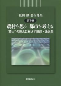 祖田修 著作選集 第7巻 農村を思う 都市を考える ―“着土”の理念に根ざす随想・論説集―