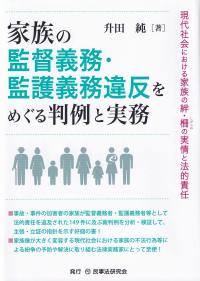 家族の監督義務・監護義務違反をめぐる判例と実務 現代社会における家族の絆・?の実情と法的責任