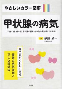 やさしいカラー図解 甲状腺の病気 バセドウ病、橋本病、甲状腺の腫瘍、その他の病気がよくわかる