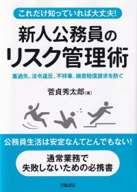 新人公務員のリスク管理術 これだけ知っていれば大丈夫! 重過失、法令違反、不祥事、損害賠償請求を防ぐ