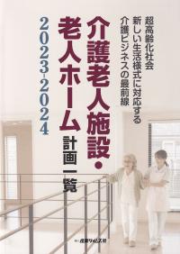 介護老人施設・老人ホーム計画一覧 2023-2024 超高齢化社会新しい生活様式に対応する介護ビジネスの最前線