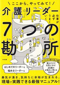 仕事が必ずうまくいく 介護リーダー7つの勘所 ここから、やってみて!