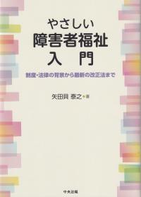 やさしい障害者福祉入門 制度・法律の背景から最新の改正法まで