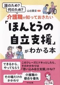 介護職が知っておきたい「ほんとうの自立支援」がわかる本 誰のため? 何のため?