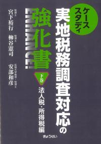 ケーススタディ 実地税務調査対応の強化書 下巻法人税・所得税編