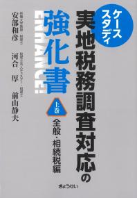 ケーススタディ 実地税務調査対応の強化書 上巻全般・相続税編