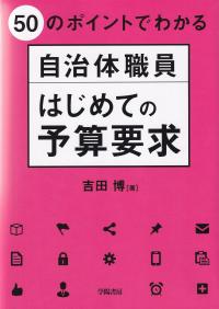 50のポイントでわかる自治体職員はじめての予算要求