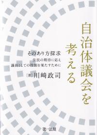 自治体議会を考える そのあり方探求 住民の期待に応え議員としての役割を果たすために