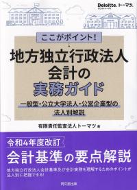 ここがポイント!地方独立行政法人会計の実務ガイド 一般型・公立大学法人・公営企業型の法人別解説