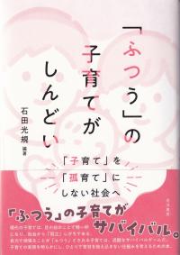 「ふつう」の子育てがしんどい 「子育て」を「孤育て」にしない社会へ