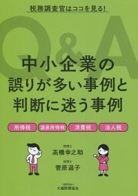 税務調査官はココを見る! 中小企業の誤りが多い事例と判断に迷う事例Q&A