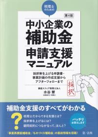 税理士のための“中小企業の補助金”申請支援マニュアル 採択率を上げる申請書・事業計画の作成支援から、アフターフォローまで 第4版